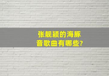 张靓颖的海豚音歌曲有哪些?