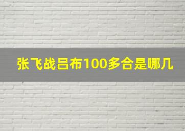 张飞战吕布100多合是哪几