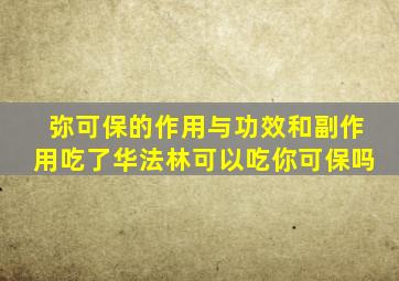 弥可保的作用与功效和副作用吃了华法林可以吃你可保吗