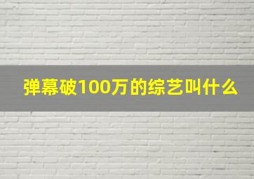 弹幕破100万的综艺叫什么