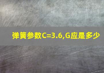 弹簧参数C=3.6,G应是多少