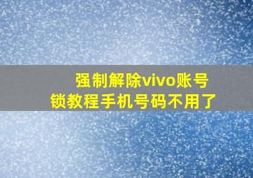 强制解除vivo账号锁教程手机号码不用了