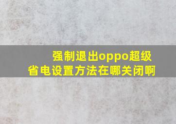 强制退出oppo超级省电设置方法在哪关闭啊