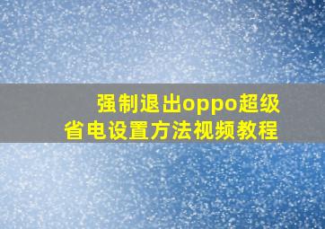 强制退出oppo超级省电设置方法视频教程