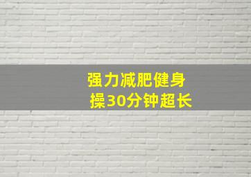 强力减肥健身操30分钟超长