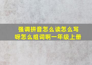 强调拼音怎么读怎么写呀怎么组词啊一年级上册