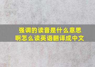 强调的读音是什么意思啊怎么读英语翻译成中文