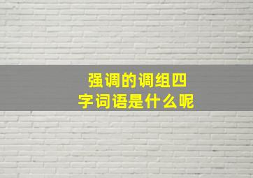 强调的调组四字词语是什么呢