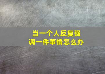 当一个人反复强调一件事情怎么办