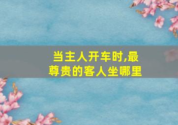 当主人开车时,最尊贵的客人坐哪里