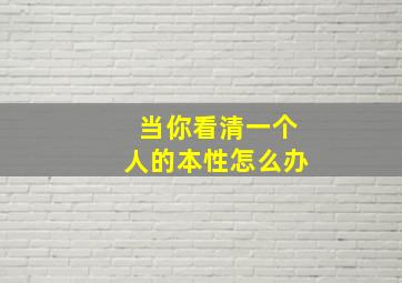 当你看清一个人的本性怎么办