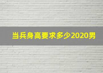 当兵身高要求多少2020男