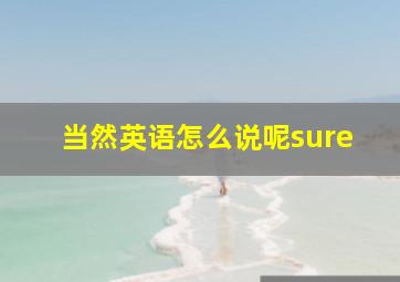 当然英语怎么说呢sure