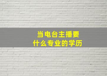 当电台主播要什么专业的学历