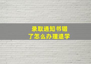 录取通知书错了怎么办理退学