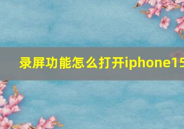 录屏功能怎么打开iphone15