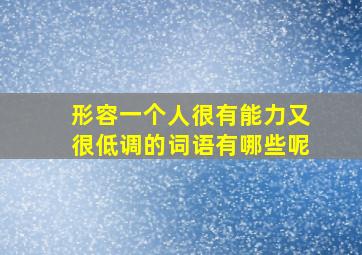 形容一个人很有能力又很低调的词语有哪些呢