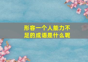 形容一个人能力不足的成语是什么呢