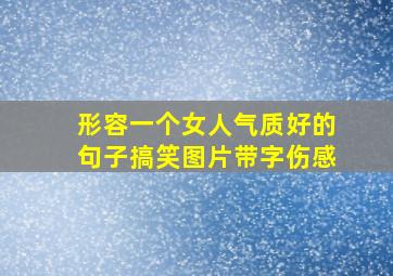 形容一个女人气质好的句子搞笑图片带字伤感