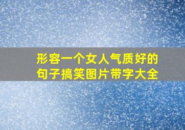 形容一个女人气质好的句子搞笑图片带字大全