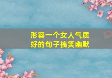 形容一个女人气质好的句子搞笑幽默