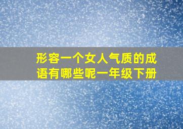 形容一个女人气质的成语有哪些呢一年级下册