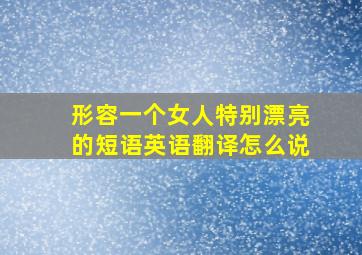 形容一个女人特别漂亮的短语英语翻译怎么说