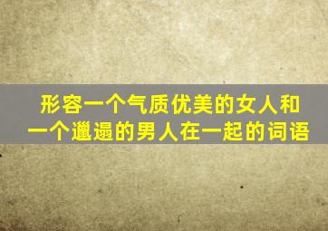 形容一个气质优美的女人和一个邋遢的男人在一起的词语