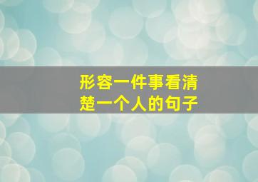 形容一件事看清楚一个人的句子