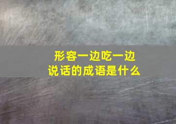 形容一边吃一边说话的成语是什么