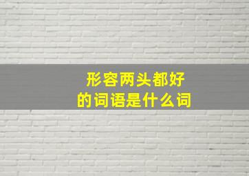 形容两头都好的词语是什么词