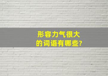 形容力气很大的词语有哪些?