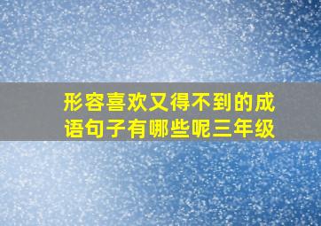 形容喜欢又得不到的成语句子有哪些呢三年级