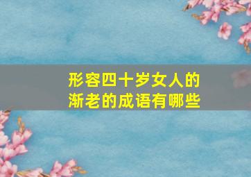 形容四十岁女人的渐老的成语有哪些