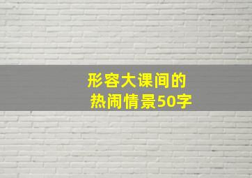 形容大课间的热闹情景50字