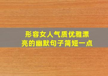 形容女人气质优雅漂亮的幽默句子简短一点