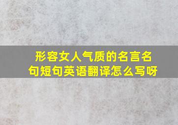 形容女人气质的名言名句短句英语翻译怎么写呀