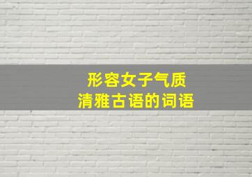 形容女子气质清雅古语的词语