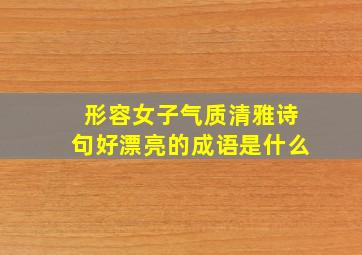 形容女子气质清雅诗句好漂亮的成语是什么