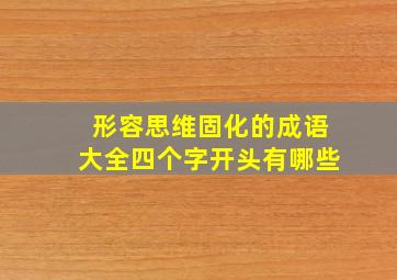 形容思维固化的成语大全四个字开头有哪些