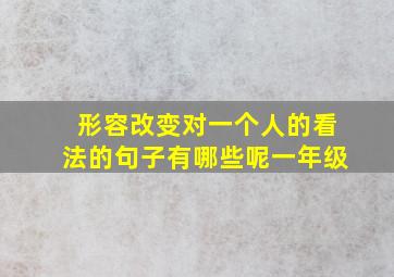 形容改变对一个人的看法的句子有哪些呢一年级