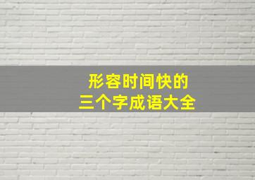 形容时间快的三个字成语大全