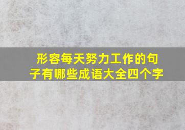 形容每天努力工作的句子有哪些成语大全四个字