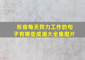 形容每天努力工作的句子有哪些成语大全集图片