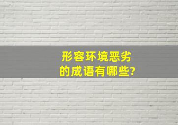 形容环境恶劣的成语有哪些?