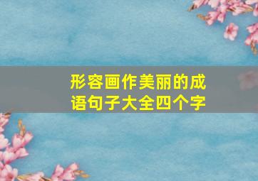 形容画作美丽的成语句子大全四个字