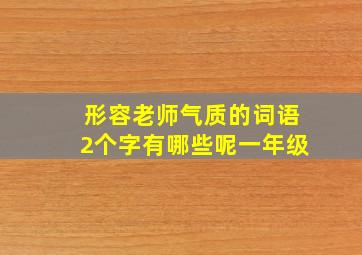 形容老师气质的词语2个字有哪些呢一年级