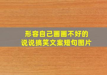 形容自己画画不好的说说搞笑文案短句图片