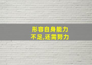 形容自身能力不足,还需努力