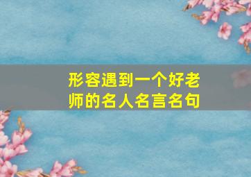 形容遇到一个好老师的名人名言名句